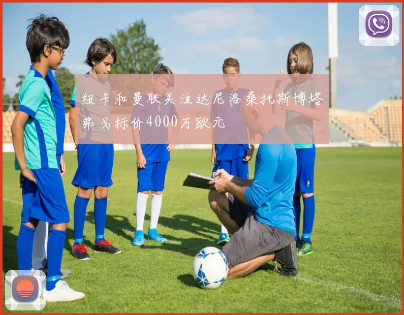 纽卡和曼联关注达尼洛桑托斯博塔弗戈标价4000万欧元