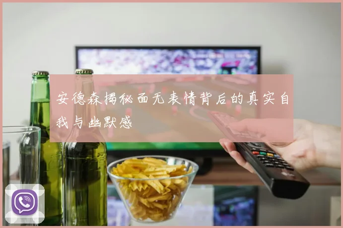 安德森揭秘面无表情背后的真实自我与幽默感