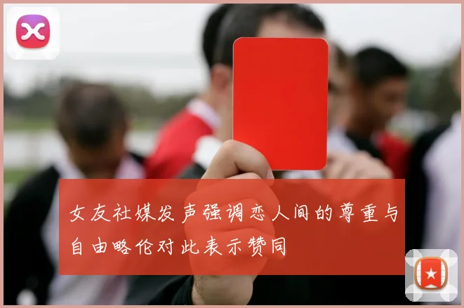 女友社媒发声强调恋人间的尊重与自由略伦对此表示赞同